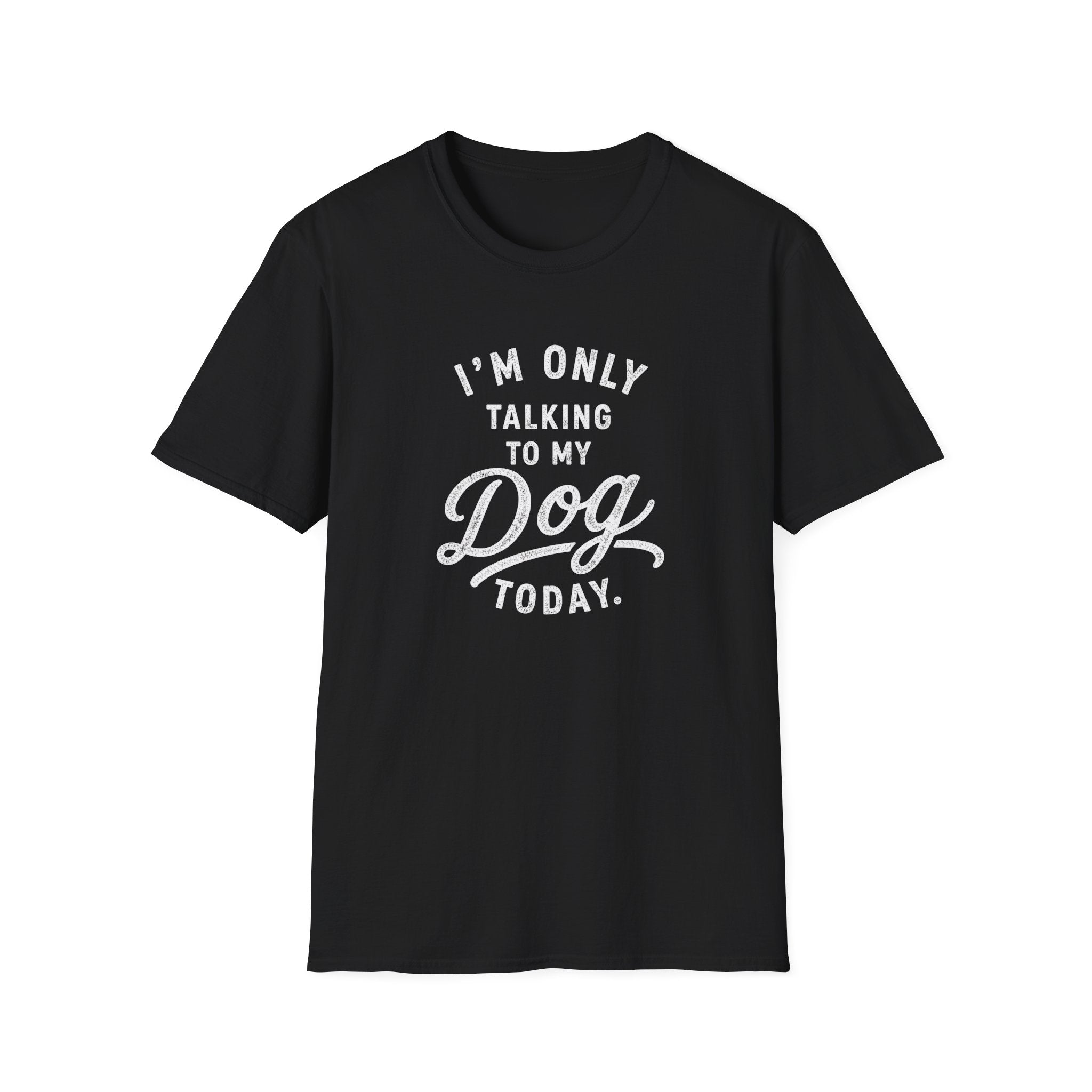 I'm Only Talking To My Dog Today T-Shirt