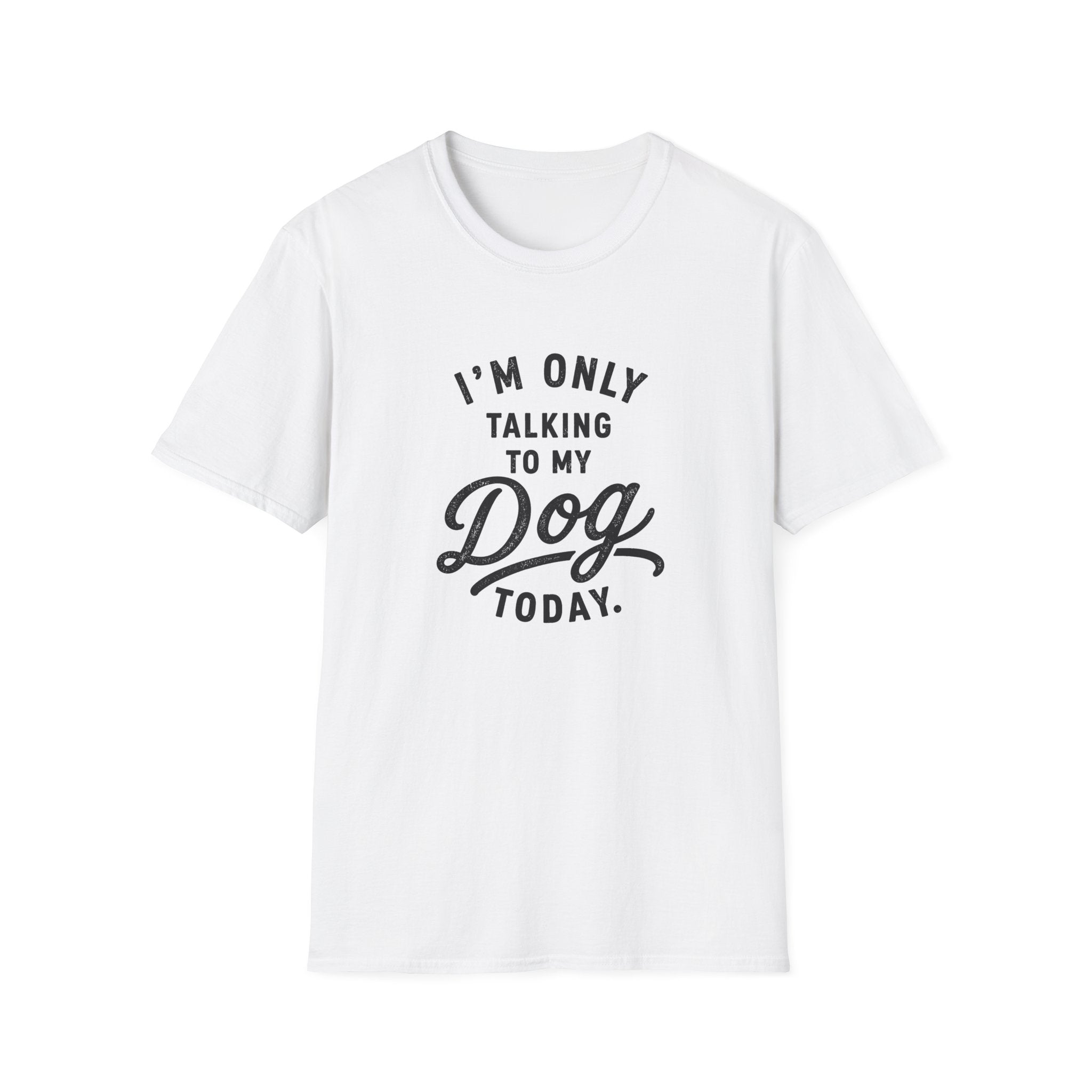 I'm Only Talking To My Dog Today T-Shirt