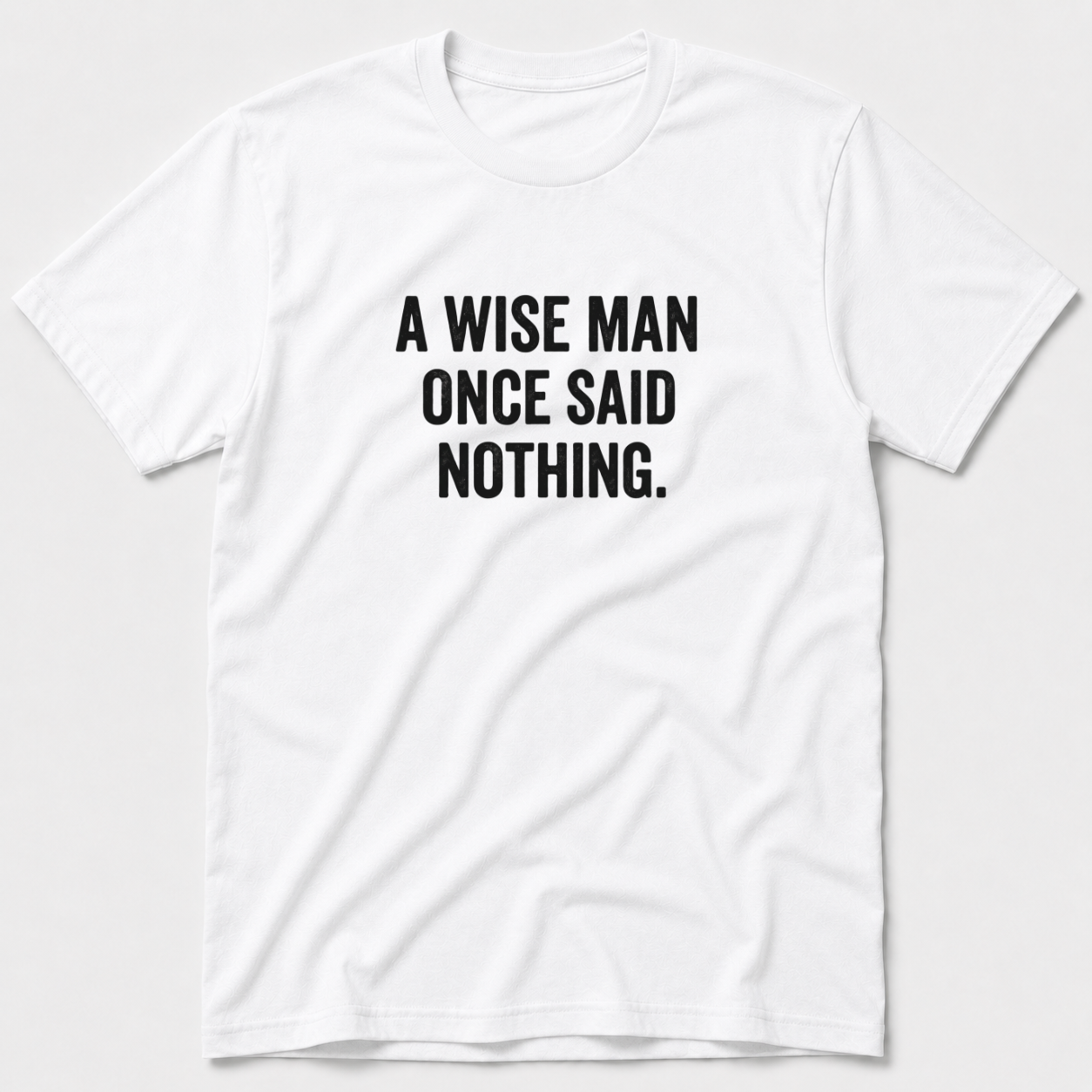 A Wise Man Once Said T-Shirt