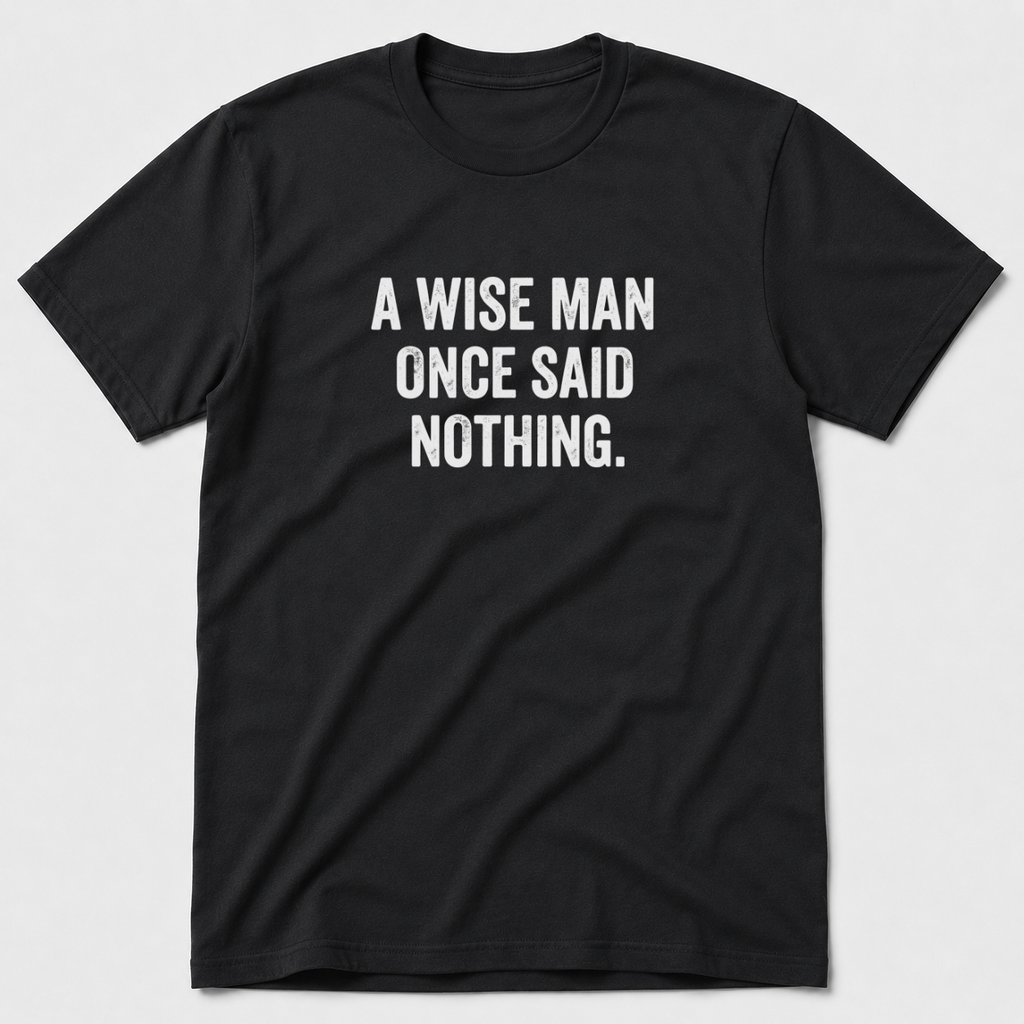 A Wise Man Once Said T-Shirt