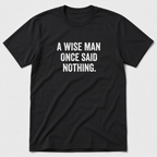 A Wise Man Once Said T-Shirt