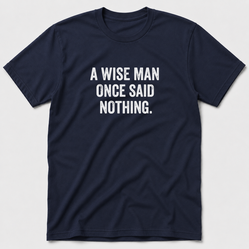 A Wise Man Once Said T-Shirt
