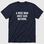 A Wise Man Once Said T-Shirt