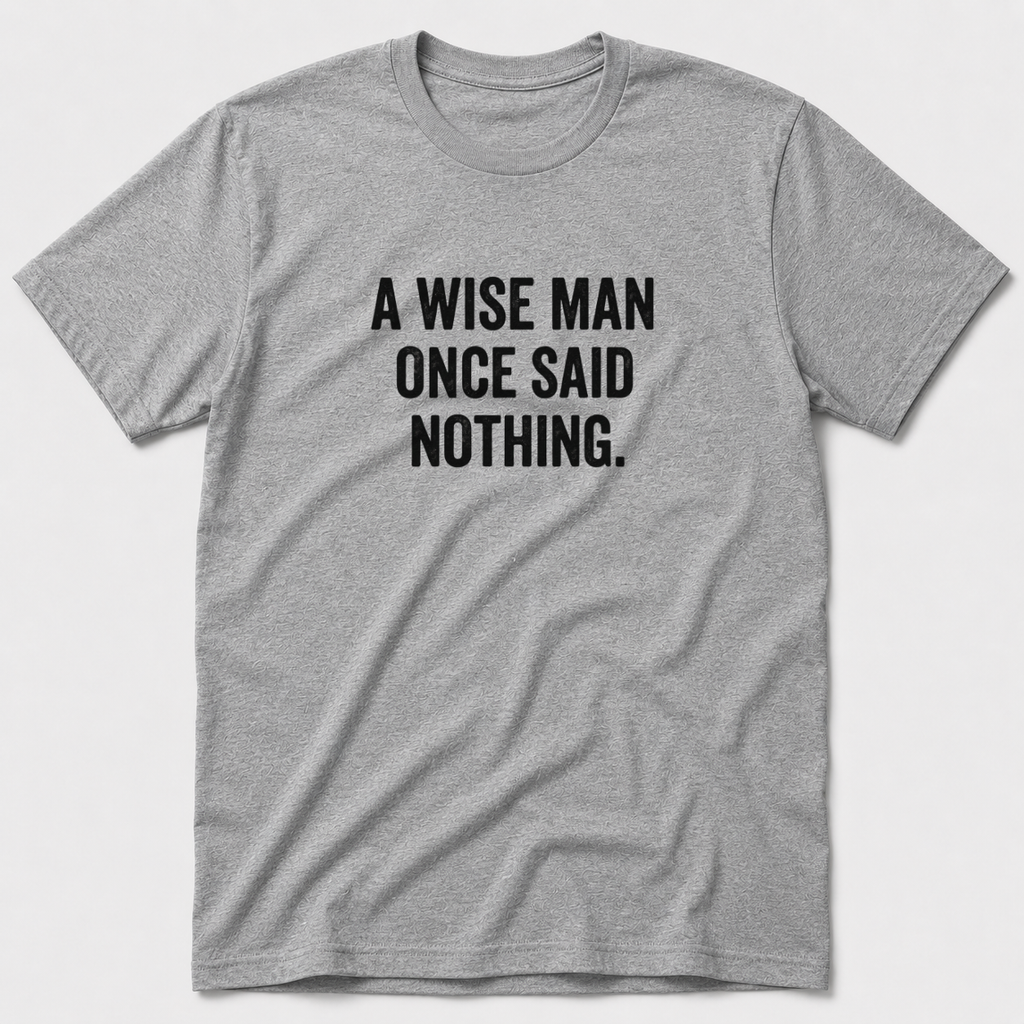 A Wise Man Once Said T-Shirt