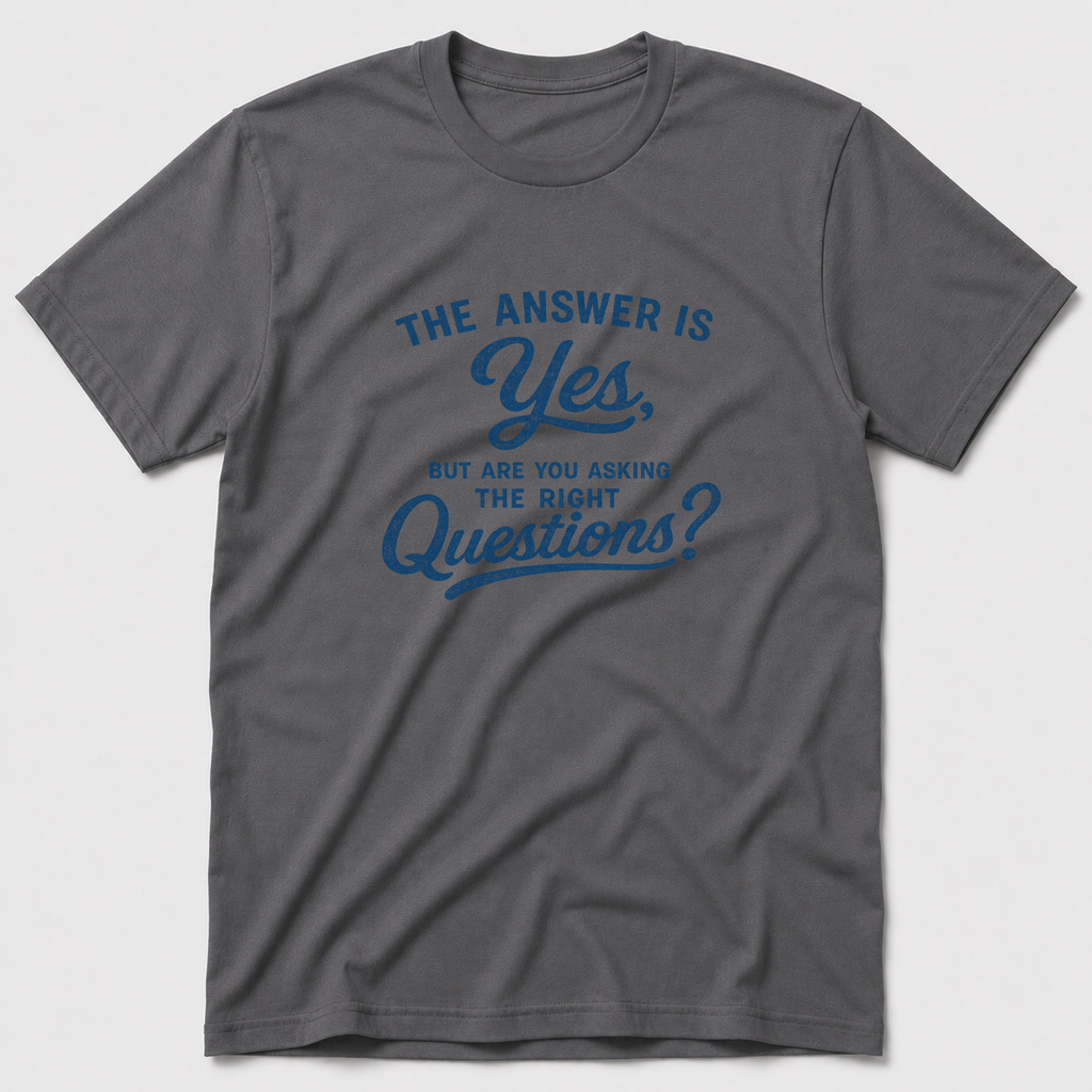 Are You Asking The Right Questions? T-Shirt