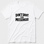Don't Shoot The Messenger T-Shirt