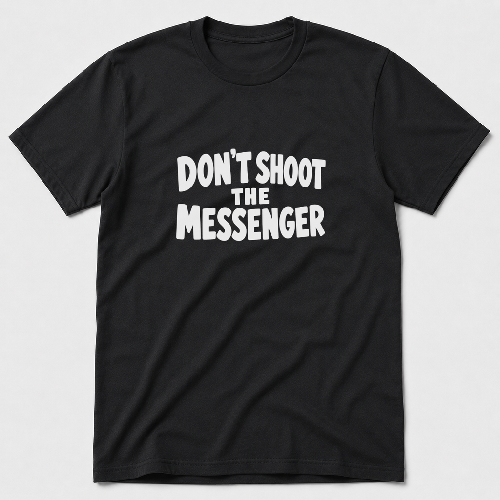 Don't Shoot The Messenger T-Shirt