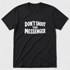 Don't Shoot The Messenger T-Shirt