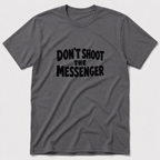 Don't Shoot The Messenger T-Shirt