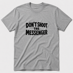 Don't Shoot The Messenger T-Shirt