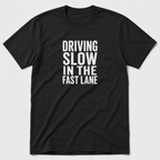 Driving Slow In The Fast Lane T-Shirt