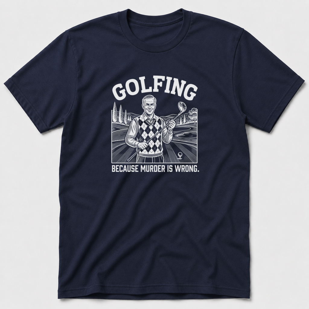 Golfing Because Murder Is Wrong T-Shirt