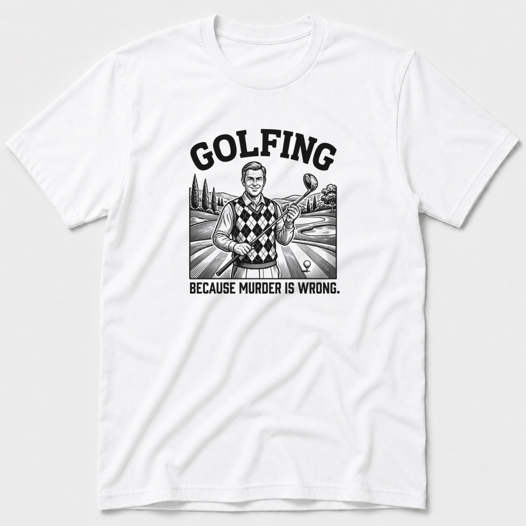 Golfing Because Murder Is Wrong T-Shirt