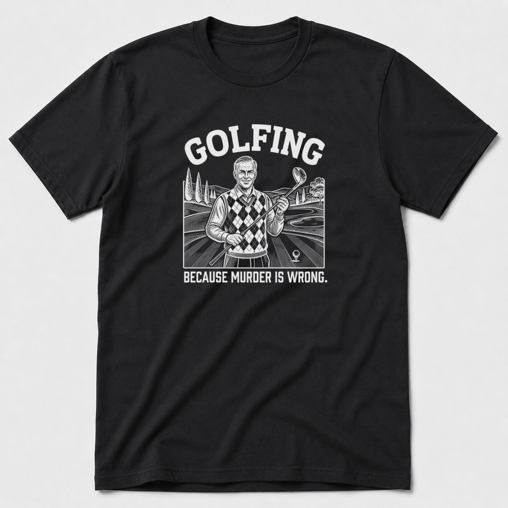 Golfing Because Murder Is Wrong T-Shirt