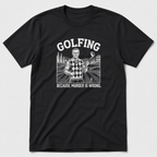 Golfing Because Murder Is Wrong T-Shirt