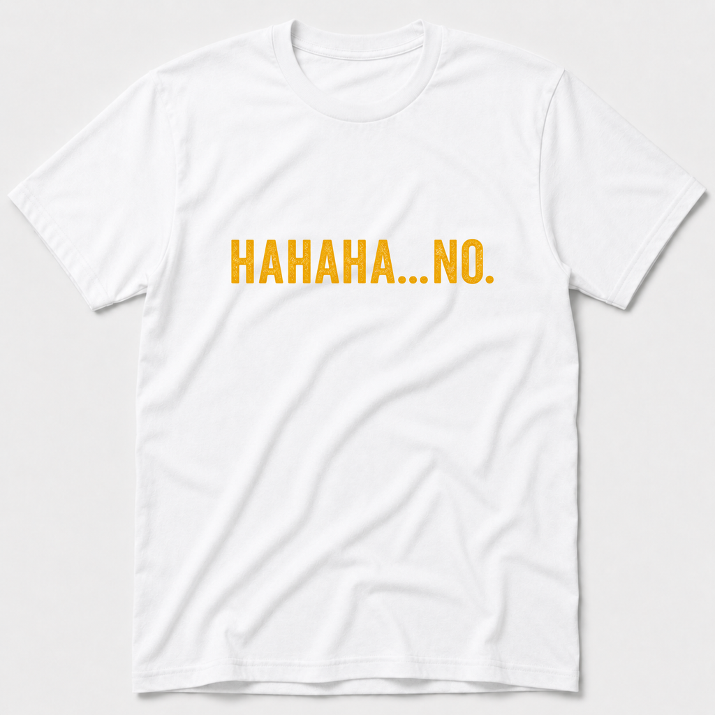 HAHAHA NO T-Shirt