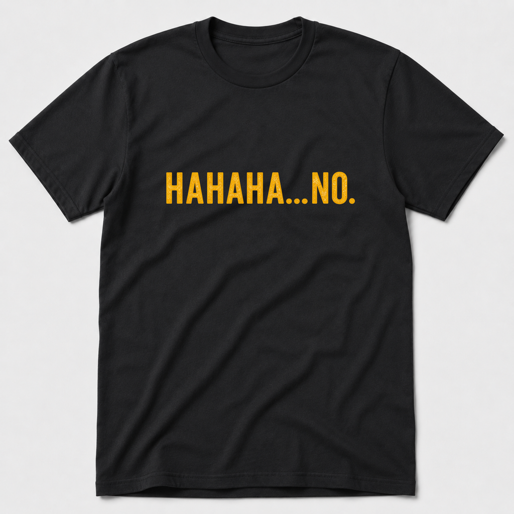 HAHAHA NO T-Shirt