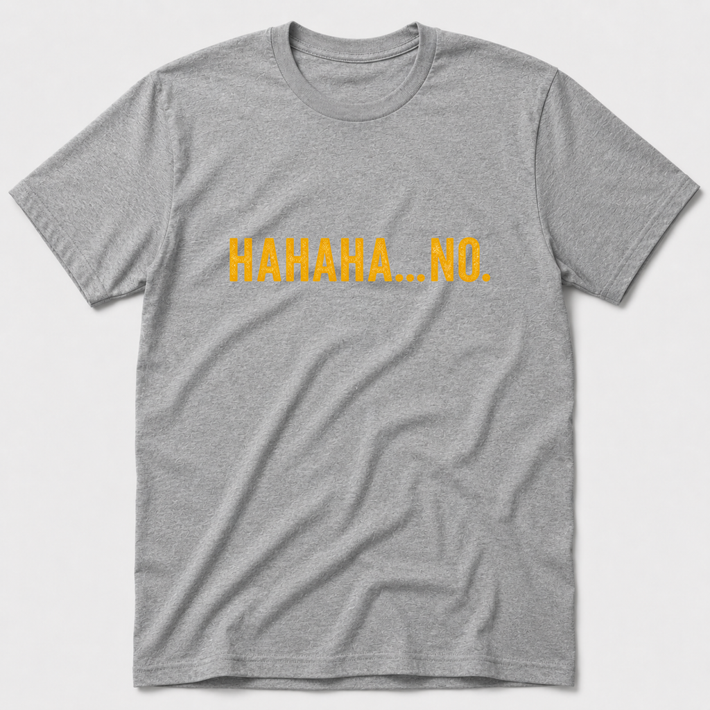 HAHAHA NO T-Shirt