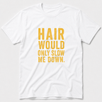 Hair Would Only Slow Me Down T-Shirt