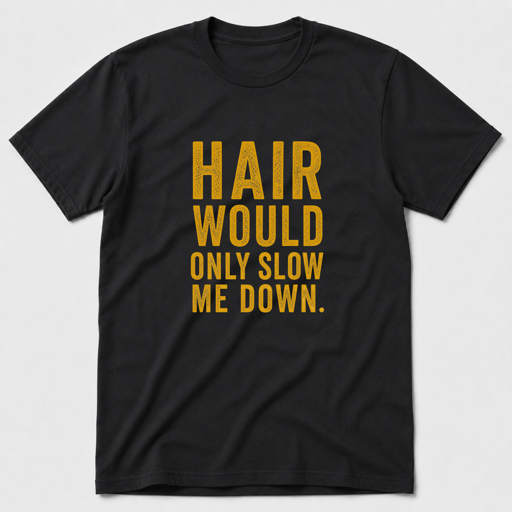 Hair Would Only Slow Me Down T-Shirt