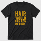 Hair Would Only Slow Me Down T-Shirt