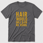 Hair Would Only Slow Me Down T-Shirt