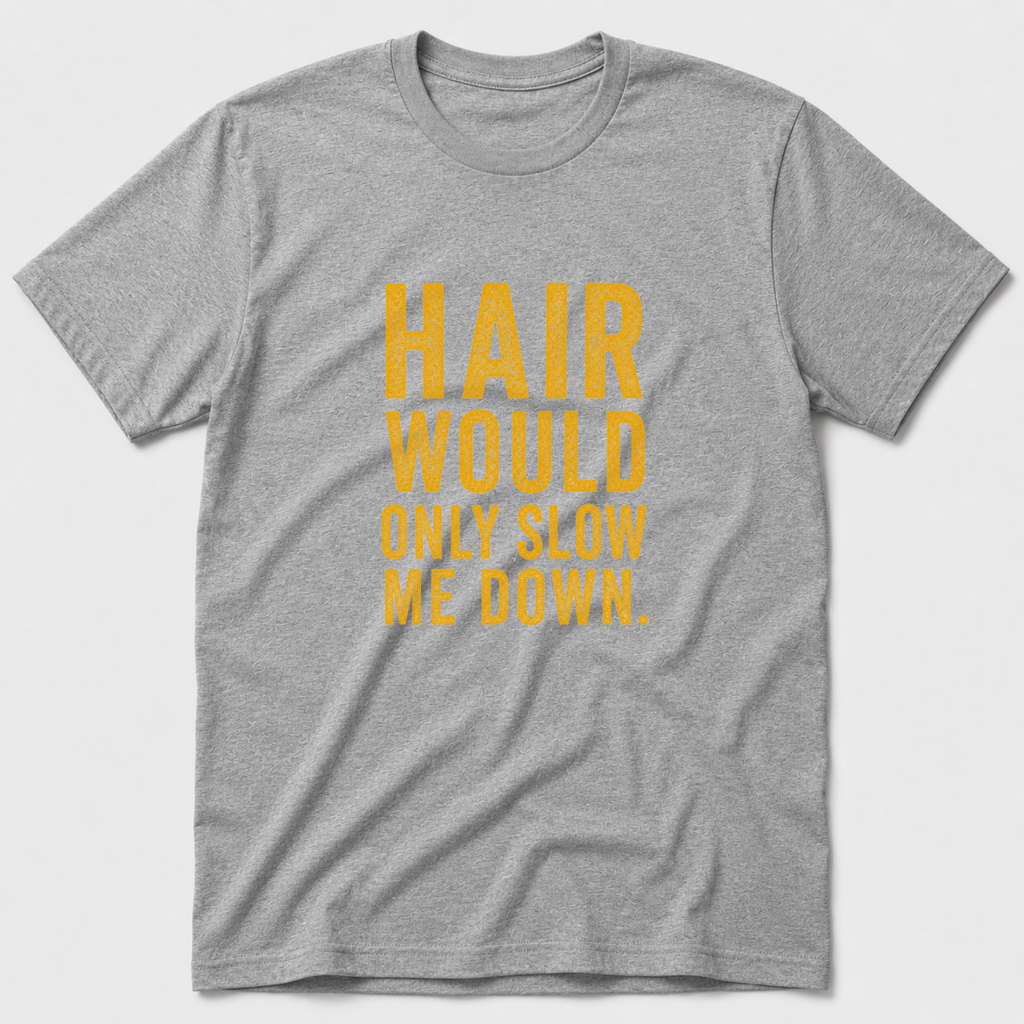 Hair Would Only Slow Me Down T-Shirt