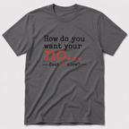 How Do You Want Your No? T-Shirt