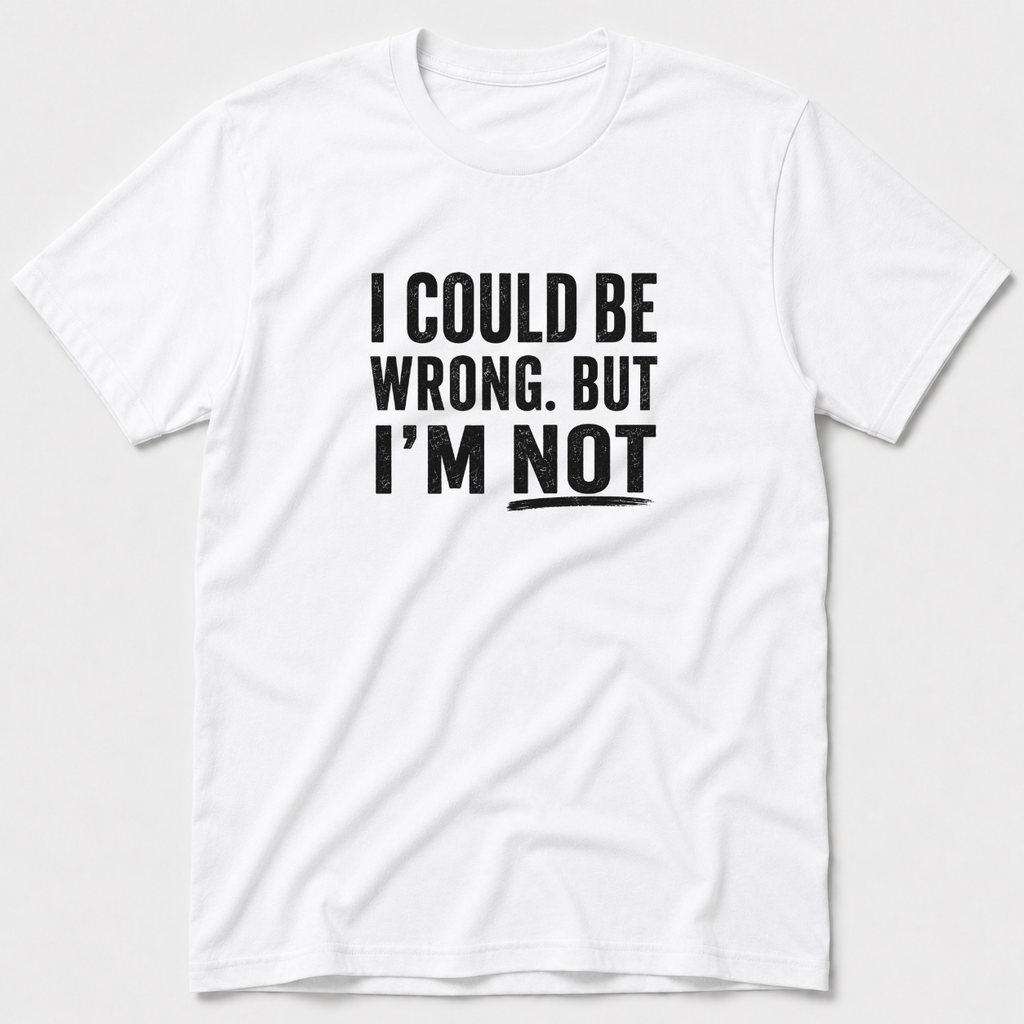 I Could Be Wrong T-Shirt