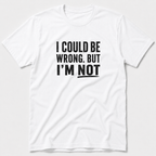 I Could Be Wrong T-Shirt