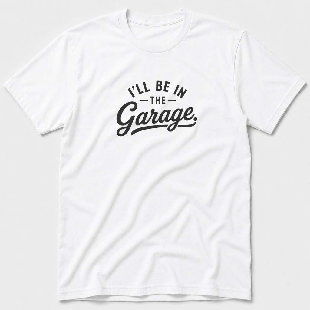 I'll Be In The Garage T-Shirt