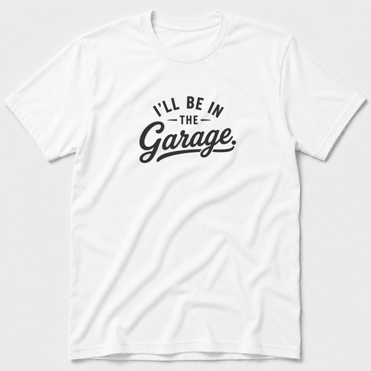 I'll Be In The Garage T-Shirt