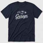 I'll Be In The Garage T-Shirt