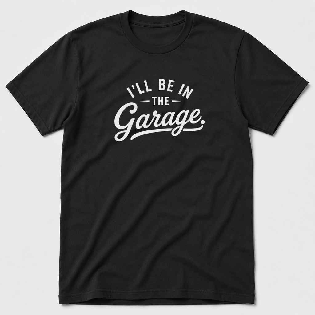 I'll Be In The Garage T-Shirt