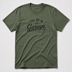 I'll Be In The Garage T-Shirt