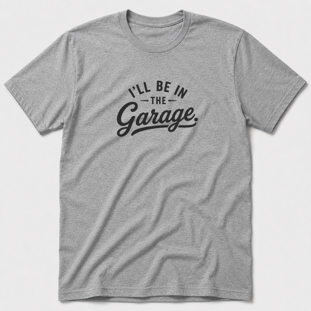 I'll Be In The Garage T-Shirt