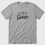 I'll Be In The Garage T-Shirt