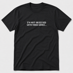 I'm Not Obsessed With Video Games T-Shirt