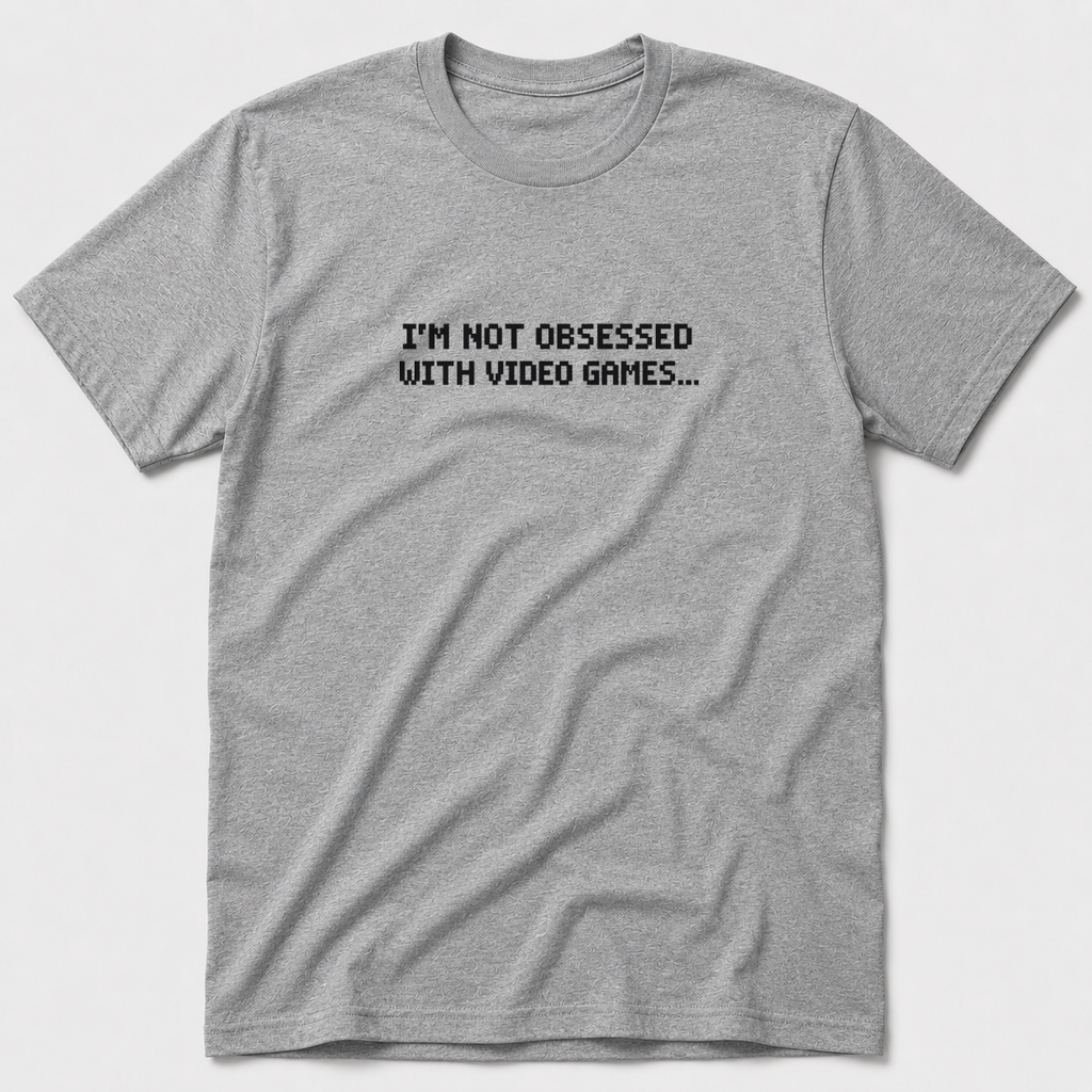 I'm Not Obsessed With Video Games T-Shirt
