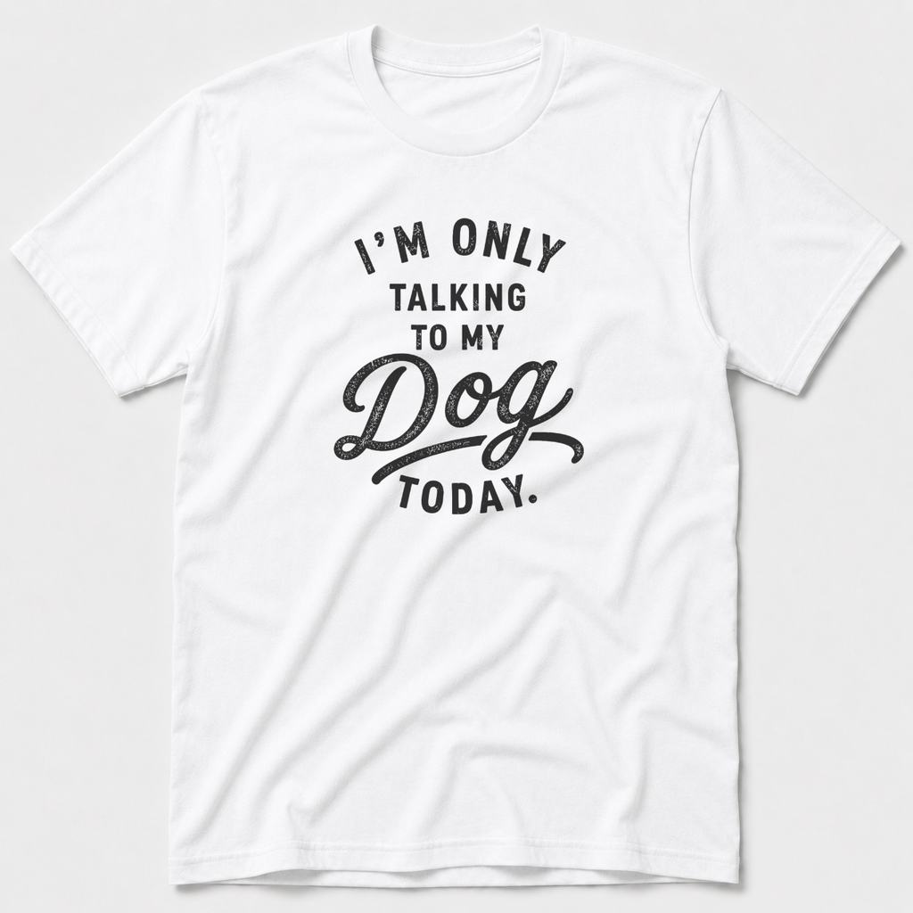 I'm Only Talking To My Dog Today T-Shirt