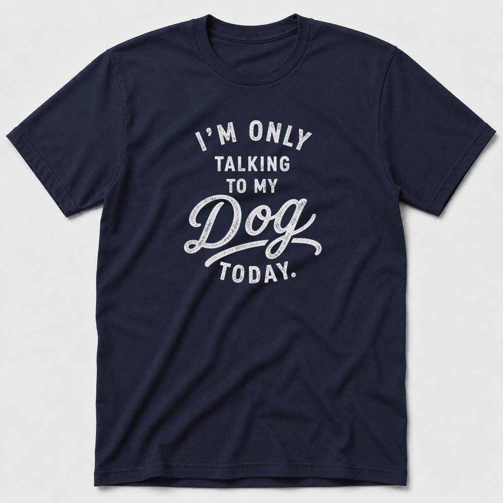 I'm Only Talking To My Dog Today T-Shirt