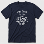 I'm Only Talking To My Dog Today T-Shirt