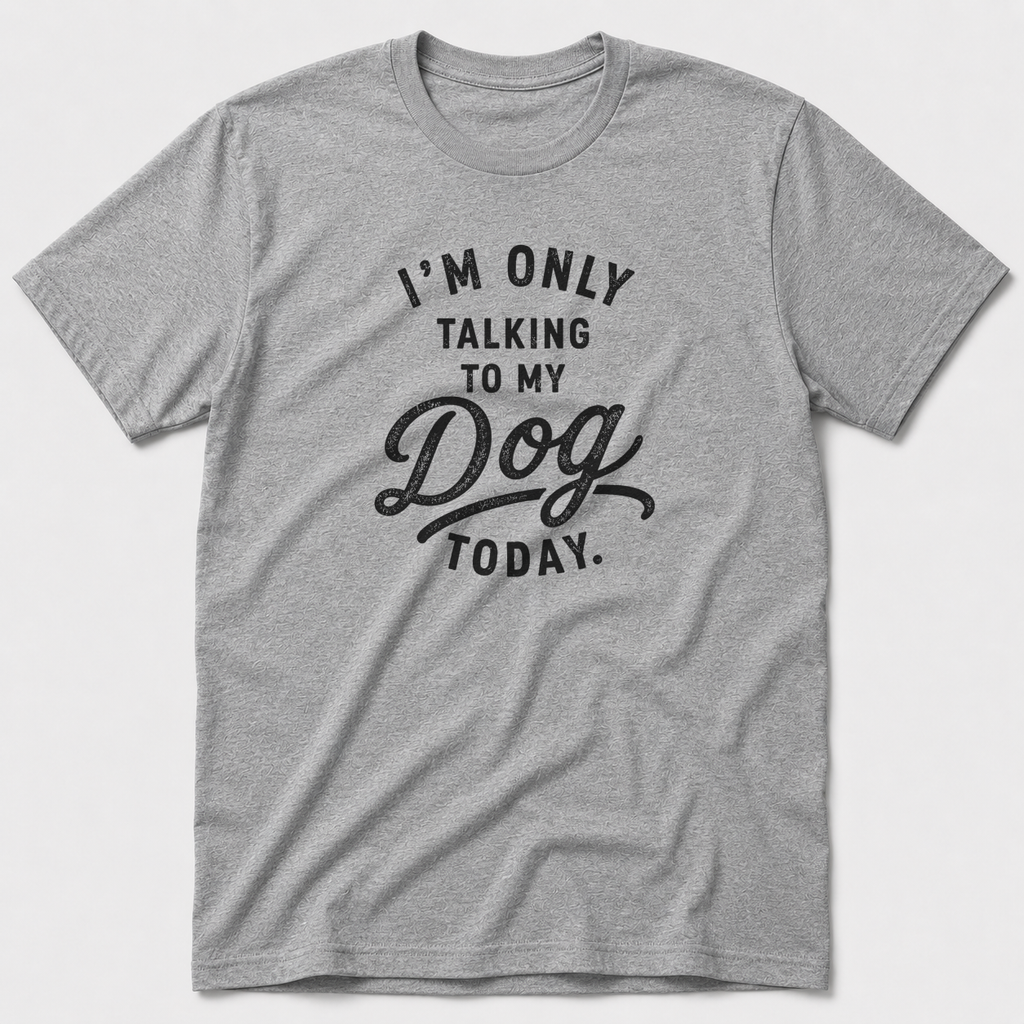 I'm Only Talking To My Dog Today T-Shirt