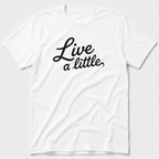 Live A Little T-Shirt