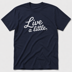 Live A Little T-Shirt