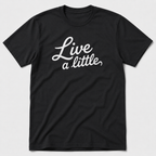 Live A Little T-Shirt