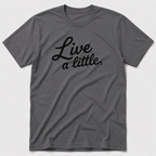 Live A Little T-Shirt