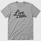 Live A Little T-Shirt