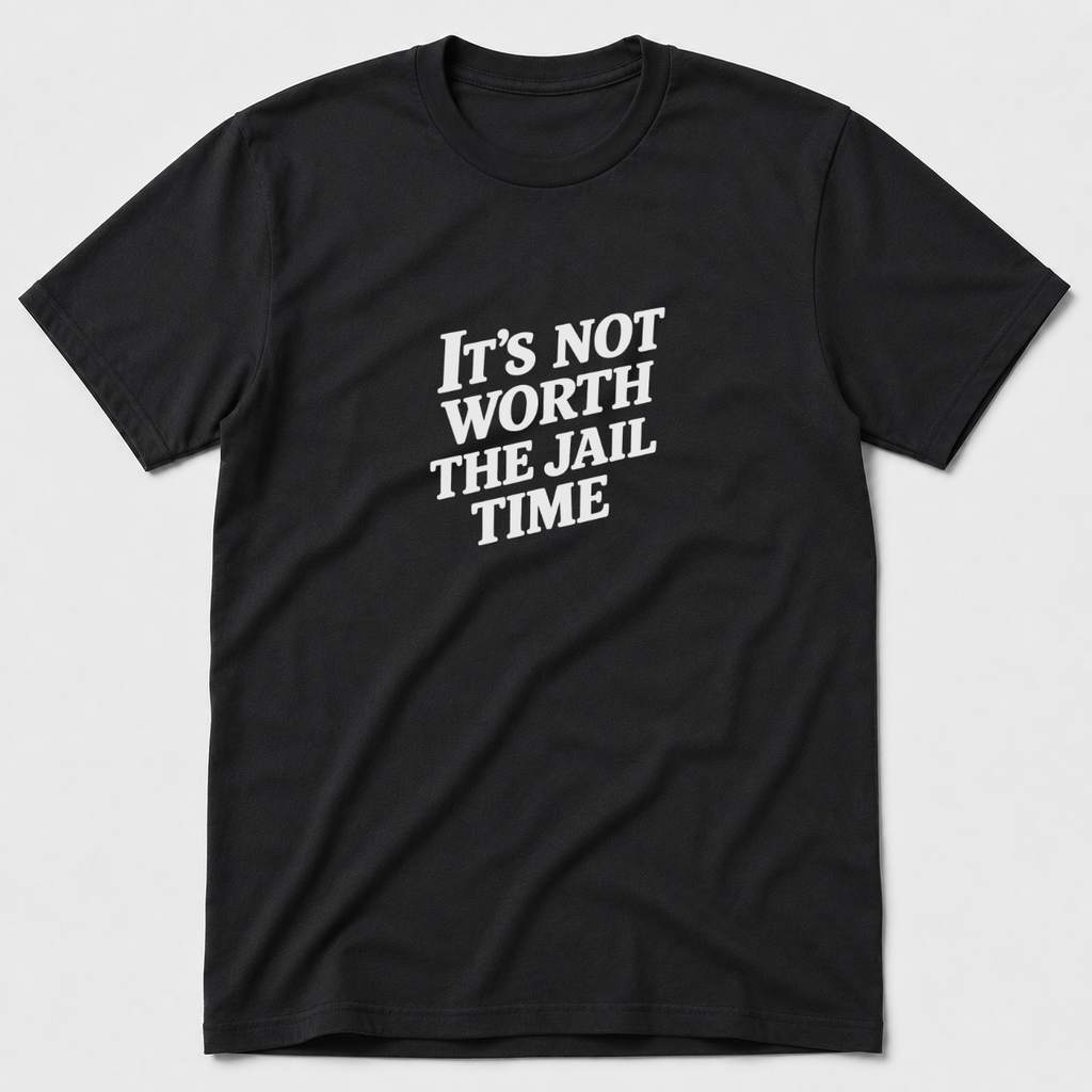 Not Worth The Jail Time T-Shirt