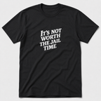 Not Worth The Jail Time T-Shirt